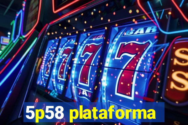 5p58 plataforma